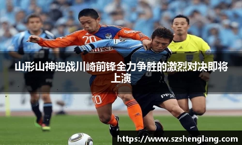山形山神迎战川崎前锋全力争胜的激烈对决即将上演